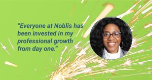 "Everyone at Noblis has been invested in my professional growth from day one."